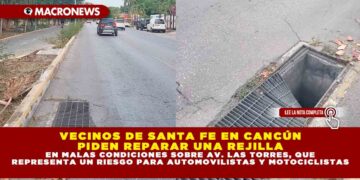 VECINOS DE SANTA FE EN CANCÚN PIDEN REPARAR UNA REJILLA EN MALAS CONDICIONES SOBRE AVENIDA LAS TORRES, QUE REPRESENTA UN RIESGO PARA AUTOMOVILISTAS Y MOTOCICLISTAS