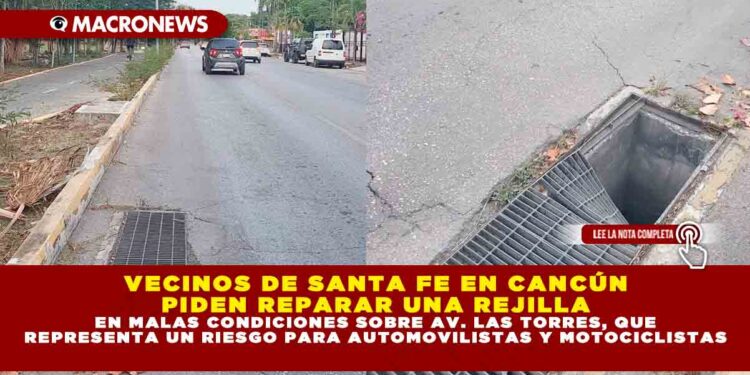 VECINOS DE SANTA FE EN CANCÚN PIDEN REPARAR UNA REJILLA EN MALAS CONDICIONES SOBRE AVENIDA LAS TORRES, QUE REPRESENTA UN RIESGO PARA AUTOMOVILISTAS Y MOTOCICLISTAS