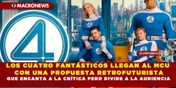 LOS CUATRO FANTÁSTICOS LLEGAN AL MCU CON UNA PROPUESTA RETROFUTURISTA QUE ENCANTA A LA CRÍTICA PERO DIVIDE A LA AUDIENCIA