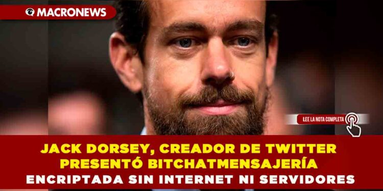 JACK DORSEY, CREADOR DE TWITTER PRESENTÓ BITCHAT MENSAJERÍA ENCRIPTADA SIN INTERNET NI SERVIDORES