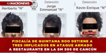 FISCALÍA DE QUINTANA ROO DETIENE A TRES IMPLICADOS EN ATAQUE ARMADO A RESTAURANTE EN LA SM 505 DE CANCÚN