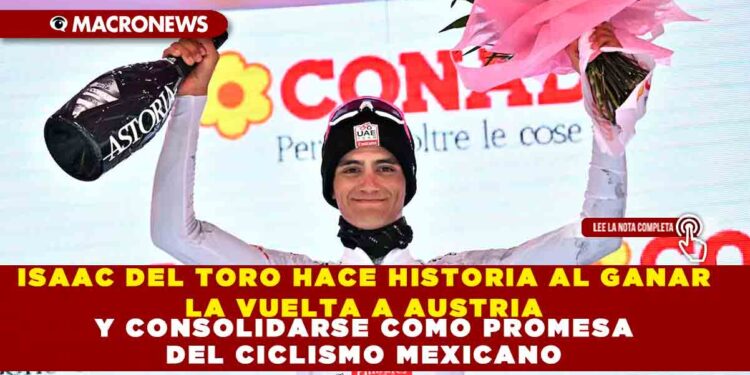 ISAAC DEL TORO HACE HISTORIA AL GANAR LA VUELTA A AUSTRIA Y CONSOLIDARSE COMO PROMESA DEL CICLISMO MEXICANO