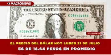 EL PRECIO DEL DÓLAR HOY LUNES 21 DE JULIO ES DE 18.64 PESOS EN PROMEDIO