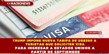 TRUMP IMPONE NUEVA TARIFA DE US$250 A TURISTAS QUE SOLICITEN VISA PARA INGRESAR A ESTADOS UNIDOS A PARTIR DE SEPTIEMBRE
