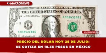RECIO DEL DÓLAR HOY 28 DE JULIO: SE COTIZA EN 18.55 PESOS EN MÉXICO