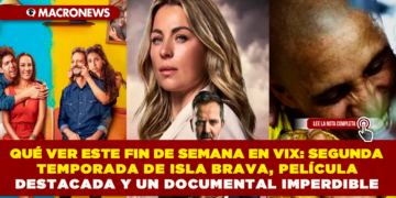 QUÉ VER ESTE FIN DE SEMANA EN VIX: SEGUNDA TEMPORADA DE ISLA BRAVA, PELÍCULA DESTACADA Y UN DOCUMENTAL IMPERDIBLE