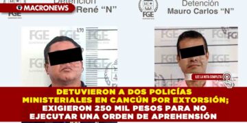 DETUVIERON A DOS POLICÍAS MINISTERIALES EN CANCÚN POR EXTORSIÓN; EXIGIERON 250 MIL PESOS PARA NO EJECUTAR UNA ORDEN DE APREHENSIÓN