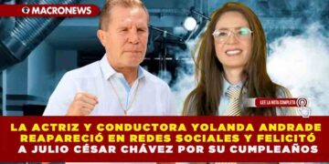 LA ACTRIZ Y CONDUCTORA YOLANDA ANDRADE REAPARECIÓ EN REDES SOCIALES Y FELICITÓ A JULIO CÉSAR CHÁVEZ POR SU CUMPLEAÑOS: “ÉCHALE HUE**S, DIOSITO NOS QUIERE MUCHO”