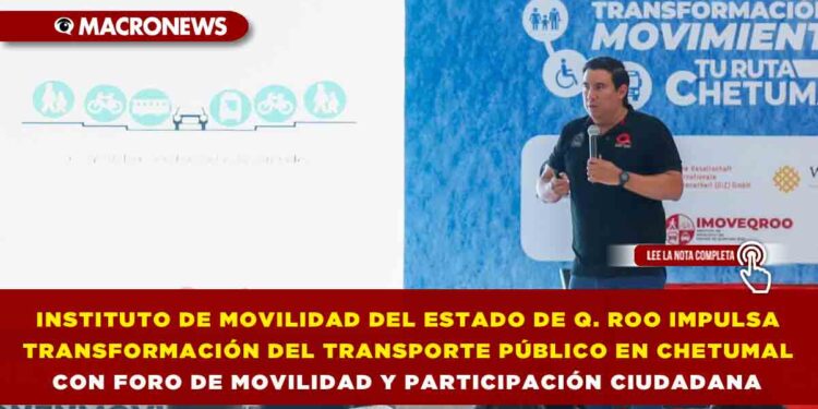 INSTITUTO DE MOVILIDAD DEL ESTADO DE QUINTANA ROO IMPULSA TRANSFORMACIÓN DEL TRANSPORTE PÚBLICO EN CHETUMAL CON FORO DE MOVILIDAD Y PARTICIPACIÓN CIUDADANA