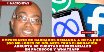 EMPRESARIO DE BARBADOS DEMANDA A META POR $50 MILLONES DE DÓLARES TRAS ELIMINACIÓN ABRUPTA DE CUENTAS EMPRESARIALES EN FACEBOOK Y WHATSAPP