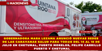 GOBERNADORA MARA LEZAMA ANUNCIÓ NUEVAS SEDES DE LAS CARAVANAS SALUD PARA TOD@S DEL 14 AL 18 DE JULIO EN CHETUMAL, PUERTO MORELOS, FELIPE CARRILLO PUERTO Y CHETUMAL