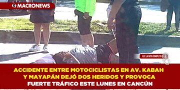 ACCIDENTE ENTRE MOTOCICLISTAS EN AV. KABAH Y MAYAPÁN DEJÓ DOS HERIDOS Y PROVOCA FUERTE TRÁFICO ESTE LUNES EN CANCÚN