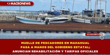 MUELLE DE PESCADORES EN MAHAHUAL PASA A MANOS DEL GOBIERNO ESTATAL; ANUNCIAN REHABILITACIÓN Y TARIFAS OFICIALES