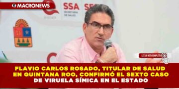 FLAVIO CARLOS ROSADO, TITULAR DE SALUD EN QUINTANA ROO, CONFIRMÓ EL SEXTO CASO DE VIRUELA SÍMICA EN EL ESTADO