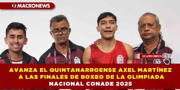 AVANZA EL QUINTANARROENSE AXEL MARTÍNEZ A LAS FINALES DE BOXEO DE LA OLIMPIADA NACIONAL CONADE 2025