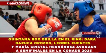 QUINTANA ROO BRILLA EN EL RING: DARA BAZUCA OROZCO, LEONEL FUENTES Y MARÍA CRISTAL HERNÁNDEZ AVANZAN A SEMIFINALES EN LA CONADE 2025
