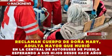 RECLAMAN CUERPO DE DOÑA MARY, ADULTA MAYOR QUE MURIÓ EN LA CENTRAL DE AUTOBUSES DE PUEBLA ESPERANDO A SUS HIJOS DESDE HACE AÑOS