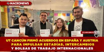 UNIVERSIDAD TECNOLÓGICA DE CANCÚN FIRMÓ ACUERDOS EN ESPAÑA Y AUSTRIA PARA IMPULSAR ESTADÍAS, INTERCAMBIOS Y BOLSAS DE TRABAJO INTERNACIONALES