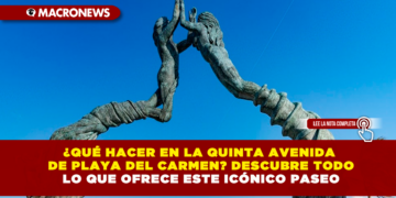 ¿QUÉ HACER EN LA QUINTA AVENIDA DE PLAYA DEL CARMEN? DESCUBRE TODO LO QUE OFRECE ESTE ICÓNICO PASEO