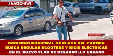 GOBIERNO MUNICIPAL DE PLAYA DEL CARMEN BUSCA REGULAR SCOOTERS Y BICIS ELÉCTRICAS EN EL NUEVO PLAN DE DESARROLLO URBANO