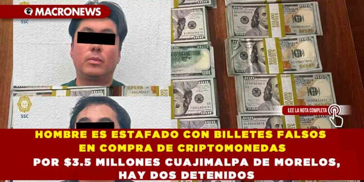HOMBRE ES ESTAFADO CON BILLETES FALSOS EN COMPRA DE CRIPTOMONEDAS POR $3.5 MILLONES CUAJIMALPA DE MORELOS, HAY DOS DETENIDOS