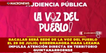 BACALAR SERÁ SEDE DE LA VOZ DEL PUEBLO EL 29 DE JULIO; GOBERNADORA MARA LEZAMA IMPULSA ATENCIÓN DIRECTA EN TERRITORIO QUINTANARROENSE