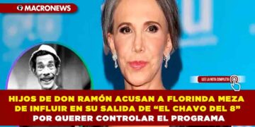 HIJOS DE DON RAMÓN ACUSAN A FLORINDA MEZA DE INFLUIR EN SU SALIDA DE “EL CHAVO DEL 8” POR QUERER CONTROLAR EL PROGRAMA