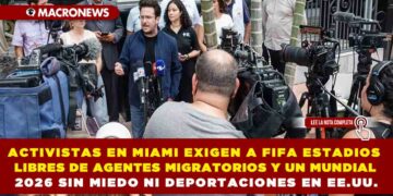 ACTIVISTAS DE MIAMI EXIGEN A FIFA ESTADIOS LIBRES DE AGENTES MIGRATORIOS Y UN MUNDIAL 2026 SIN MIEDO NI DEPORTACIONES EN ESTADOS UNIDOS