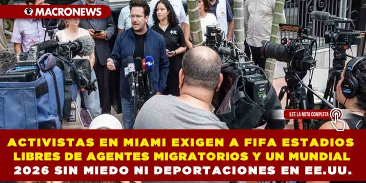 ACTIVISTAS DE MIAMI EXIGEN A FIFA ESTADIOS LIBRES DE AGENTES MIGRATORIOS Y UN MUNDIAL 2026 SIN MIEDO NI DEPORTACIONES EN ESTADOS UNIDOS