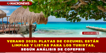 VERANO 2025: PLAYAS DE COZUMEL ESTÁN LIMPIAS Y LISTAS PARA LOS TURISTAS, SEGÚN ANÁLISIS DE COFEPRIS