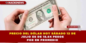 PRECIO DEL DÓLAR HOY SÁBADO 12 DE JULIO ES DE 18.64 PESOS EN PROMEDIO