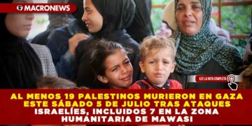 AL MENOS 19 PALESTINOS MURIERON EN GAZA ESTE SÁBADO 5 DE JULIO TRAS ATAQUES ISRAELÍES, INCLUIDOS 7 EN LA ZONA HUMANITARIA DE MAWASI