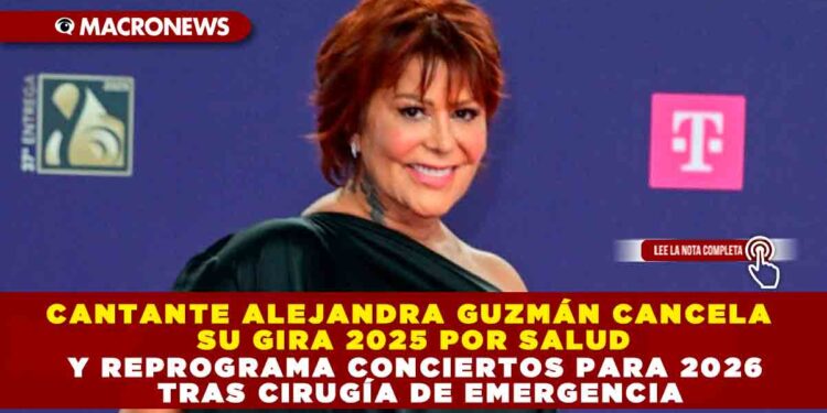 CANTANTE ALEJANDRA GUZMÁN CANCELA SU GIRA 2025 POR SALUD Y REPROGRAMA CONCIERTOS PARA 2026 TRAS CIRUGÍA DE EMERGENCIA