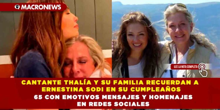CANTANTE THALÍA Y SU FAMILIA RECUERDAN A ERNESTINA SODI EN SU CUMPLEAÑOS 65 CON EMOTIVOS MENSAJES Y HOMENAJES EN REDES SOCIALES