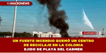 UN FUERTE INCENDIO QUEMÓ UN CENTRO DE RECICLAJE EN LA COLONIA EJIDO DE PLAYA DEL CARMEN