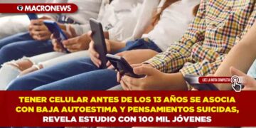 TENER CELULAR ANTES DE LOS 13 AÑOS SE ASOCIA CON BAJA AUTOESTIMA Y PENSAMIENTOS SUICIDAS, REVELA ESTUDIO CON 100 MIL JÓVENES