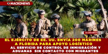 EL EJÉRCITO DE EE. UU. ENVÍA 200 MARINES A FLORIDA PARA APOYO LOGÍSTICO AL SERVICIO DE CONTROL DE INMIGRACIÓN Y ADUANAS   SIN CONTACTO CON MIGRANTES