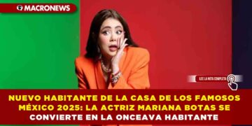 NUEVO HABITANTE DE LA CASA DE LOS FAMOSOS MÉXICO 2025: LA ACTRIZ MARIANA BOTAS SE UNE AL REALITY MÁS ESPERADO DEL AÑO