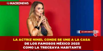 LA ACTRIZ NINEL CONDE ES LA TRECEAVA HABITANTE DE LA CASA DE LOS FAMOSOS MÉXICO 2025