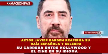 ACTOR JAVIER BARDEM REAFIRMA SU RAÍZ ESPAÑOLA Y CELEBRA SU CARRERA ENTRE HOLLYWOOD Y EL CINE EN SU IDIOMA
