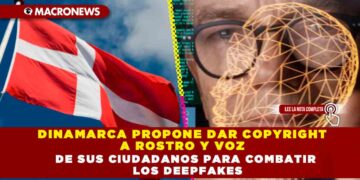 DINAMARCA PROPONE DAR COPYRIGHT A ROSTRO Y VOZ DE SUS CIUDADANOS PARA COMBATIR LOS DEEPFAKES