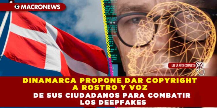 DINAMARCA PROPONE DAR COPYRIGHT A ROSTRO Y VOZ DE SUS CIUDADANOS PARA COMBATIR LOS DEEPFAKES