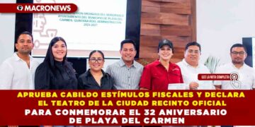 APRUEBA CABILDO ESTÍMULOS FISCALES Y DECLARA EL TEATRO DE LA CIUDAD RECINTO OFICIAL PARA CONMEMORAR EL 32 ANIVERSARIO DE PLAYA DEL CARMEN