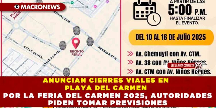 ANUNCIAN CIERRES VIALES EN PLAYA DEL CARMEN POR LA FERIA DEL CARMEN 2025, AUTORIDADES PIDEN TOMAR PREVISIONES