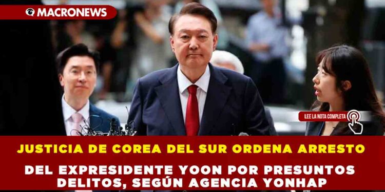 JUSTICIA DE COREA DEL SUR ORDENA ARRESTO DEL EXPRESIDENTE YOON POR PRESUNTOS DELITOS, SEGÚN AGENCIA YONHAP