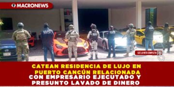 CATEAN RESIDENCIA DE LUJO EN PUERTO CANCÚN RELACIONADA CON EMPRESARIO EJECUTADO Y PRESUNTO LAVADO DE DINERO