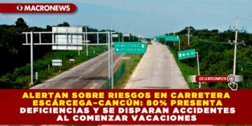 ALERTAN SOBRE RIESGOS EN CARRETERA ESCÁRCEGA–CANCÚN: 80% PRESENTA DEFICIENCIAS Y SE DISPARAN ACCIDENTES AL COMENZAR VACACIONES