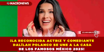 ¡LA RECONOCIDA ACTRIZ Y COMEDIANTE DALÍLAH POLANCO SE UNE A LA CASA DE LOS FAMOSOS MÉXICO 2025!