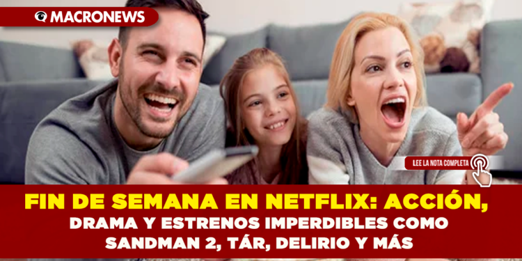 FIN DE SEMANA EN NETFLIX: ACCIÓN, DRAMA Y ESTRENOS IMPERDIBLES COMO SANDMAN 2, TÁR, DELIRIO Y MÁS