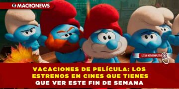 VACACIONES DE PELÍCULA: LOS ESTRENOS EN CINES QUE TIENES QUE VER ESTE FIN DE SEMANA
